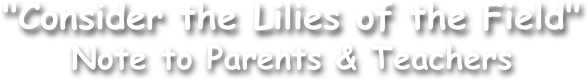 "Consider the Lilies of the Field"
Note to Parents & Teachers