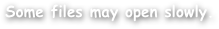 Some files may open slowly.