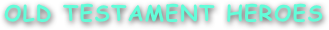 OLD TESTAMENT HEROES

