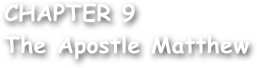 CHAPTER 9
The Apostle Matthew