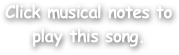 Click musical notes to
play this song.