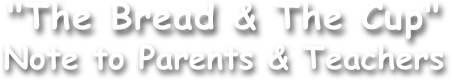 "The Bread & The Cup"
Note to Parents & Teachers