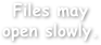 Files may
open slowly.
