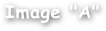 Image "A"