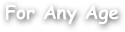 For Any Age