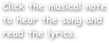 Click the musical note
to hear the song and read the lyrics.