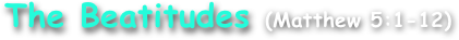 The Beatitudes (Matthew 5:1-12)
