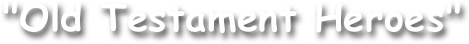 "Old Testament Heroes"